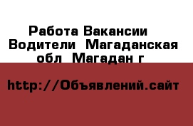 Работа Вакансии - Водители. Магаданская обл.,Магадан г.